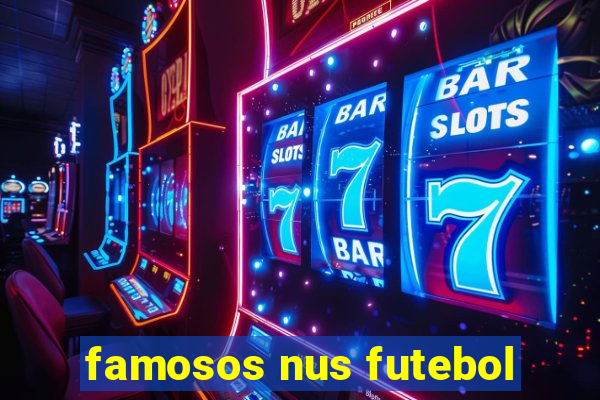 famosos nus futebol